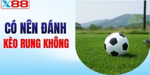 có nên đánh kèo rung không x88